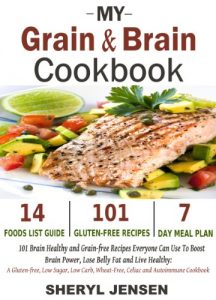 Download My Grain & Brain Cookbook: 101 Brain Healthy and Grain-free Recipes Everyone Can Use To Boost Brain Power, Lose Belly Fat and Live Healthy: A Gluten-free, Low Sugar, Low Carb and Wheat-Free Cookbook pdf, epub, ebook