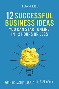 Download Online Business: 12 Successful Business Ideas You Can Start Online in 12 Hours or Less (With No Money, Skills, or Experiences) (Online Business Series) pdf, epub, ebook