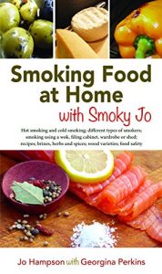 Download SMOKING FOOD AT HOME WITH SMOKY JO: HOT SMOKING AND COLD SMOKING; DIFFERENT TYPES OF SMOKERS; SMOKING USING A WOK, A FILING CABINET, WARDROBE OR SHED; … AND SPICES; WOOD VARIETIES; FOOD SAFETY pdf, epub, ebook