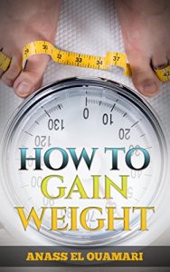 Download How To Gain Weight; The Best Possible Way To Gain Weight From Slim To Big, Healthy Food, Junk Food, Muscles, Supplements, The Danger Of Not Eating Good, Put On Weight. Reduce Stress and Hunger pdf, epub, ebook