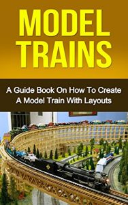 Download MODEL TRAINS: A Quick Guide Book on How to Create a Model Train with Layouts (model railroad, modern railways 1) pdf, epub, ebook