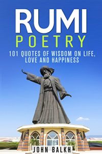 Download Rumi Poetry: 101 Quotes Of Wisdom On Life, Love And Happiness (Sufi Poetry, Rumi Poetry, Inspirational Quotes, Sufism) pdf, epub, ebook