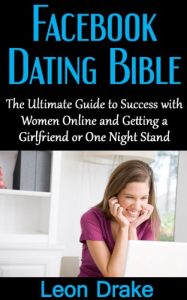 Download Facebook Dating Bible: The Ultimate Guide to Success with Women Online and Getting a Girlfriend or One Night Stand (Meeting Women on Facebook, How to Get … Dating for Men, Get a Date, Sexual Anxiety) pdf, epub, ebook
