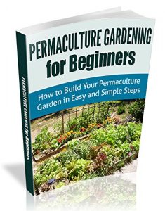 Download Permaculture Gardening For Beginners: How to Build Your Permaculture Garden in Easy and Simple Steps (Permaculture Designs) pdf, epub, ebook