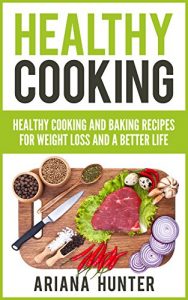 Download Healthy Cooking: Healthy Cooking And Baking Recipes For Weight Loss And A Better Life (Clean Eating Diet, Clean Food Diet, Healthy Living, Natural Weight Loss, Natural Food Recipes) pdf, epub, ebook