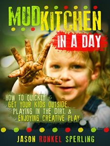 Download Mud Kitchen in a Day: How to quickly get your kids outside, playing in the dirt, & enjoying creative play. pdf, epub, ebook