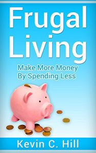 Download FRUGAL LIVING: MAKE MORE MONEY BY SPENDING LESS (Budgeting money free, How to save money tips, Get out of debt fast, Live cheap, Debt free, Spend less) pdf, epub, ebook