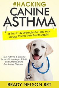 Download Dog Asthma | Hacking Canine Asthma – 16 Tactics To Help Your Doggy Catch Their Breath Again | Chronic Bronchitis, Allergic Rhinitis & Other Dog or Puppy Respiratory Disease Treatment… pdf, epub, ebook