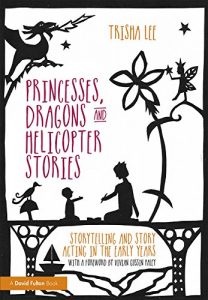 Download Princesses, Dragons and Helicopter Stories: Storytelling and story acting in the early years pdf, epub, ebook