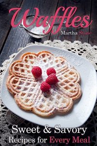 Download Waffles: Sweet & Savory Recipes For Every Meal (Waffles Maker Cookbook Book 1) pdf, epub, ebook