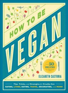 Download How to Be Vegan: Tips, Tricks, and Strategies for Cruelty-Free Eating, Living, Dating, Travel, Decorating, and More pdf, epub, ebook