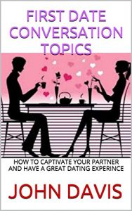 Download FIRST DATE CONVERSATION TOPICS: HOW TO CAPTIVATE YOUR PARTNER AND HAVE A GREAT DATING EXPERINCE pdf, epub, ebook