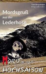 Download Mord in der Hochsaison – Mordsgruß aus der Lederhose: Alpenkrimi (German Edition) pdf, epub, ebook