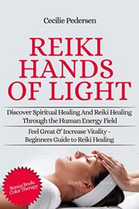 Download Reiki Hands of Light: Discover Spiritual Healing and Reiki Healing Through the Human Energy Field: Book 1 of 2 Your Complete Beginners Guide to Reiki Healing and Meditation Techniques pdf, epub, ebook