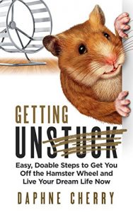 Download Getting Unstuck: Easy, Doable Steps to Get You Off the Hamster Wheel to Live Your Dream Life Now pdf, epub, ebook