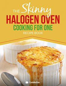 Download Skinny Halogen Oven Cooking For One: Single Serving, Healthy, Low Calorie Halogen Oven Recipes Under 200, 300 and 400 Calories pdf, epub, ebook