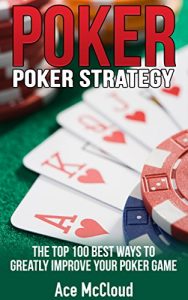 Download Poker: Poker Strategy: The Top 100 Best Ways To Greatly Improve Your Poker Game (Playing Better Poker Strategy Guide) (Poker & Texas Hold’em Winning Hands Systems Tips and Strategies) pdf, epub, ebook