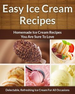 Download Easy Ice Cream Recipes – Homemade Decadent Recipes You Are Sure To Love (The Easy Recipe Book 33) pdf, epub, ebook