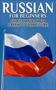 Download Russian for Beginners: The Best Handbook for learning to speak Russian! (Russian, Russia, Learn Russian, Speak Russian, Russian Language, Russian English, Russian Dictionary, Travel Russia) pdf, epub, ebook