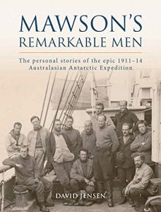 Download Mawson’s Remarkable Men: The personal stories of the epic 1911-14 Australasian Antarctic Expedition pdf, epub, ebook