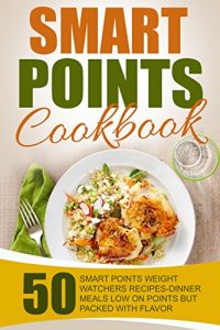 Download Smart Points Cookbook: 50 Smart Points Weight Watchers Recipes-Dinner Meals Low On Points But Packed With Flavor pdf, epub, ebook