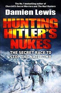 Download Hunting Hitler’s Nukes: The Secret Mission to Sabotage Hitler’s Deadliest Weapon pdf, epub, ebook