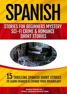 Download Spanish Stories for Beginners: Mystery Sci-fi Crime and Romance Short Stories: 15 Thrilling Spanish Short Stories To Learn Spanish & Expand Your Vocabulary (Spanish Edition) pdf, epub, ebook