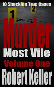 Download Murder Most Vile Volume 1: 18 Shocking True Crime Murder Cases pdf, epub, ebook