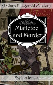 Download Mistletoe and Murder: A Clara Fitzgerald Mystery (The Clara Fitzgerald Mysteries Book 5) pdf, epub, ebook