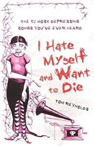 Download I Hate Myself and Want to Die: The 52 Most Depressing Songs You’ve Ever Heard pdf, epub, ebook