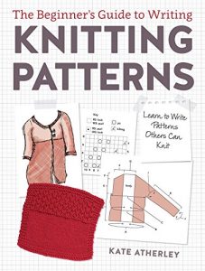 Download The Beginner’s Guide to Writing Knitting Patterns: Learn to Write Patterns Others Can Knit pdf, epub, ebook