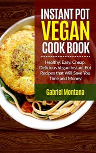 Download Instant Pot Vegan Cookbook: Healthy, Easy, Cheap, Delicious Vegan Instant Pot Recipes that Will Save You Time and Money! (Instant Pot Cookbook, Instant … Vegan Cookbook, Vegan Diet  Book 2) pdf, epub, ebook