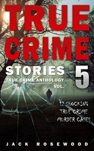 Download True Crime Stories Volume 5: 12 Shocking True Crime Murder Cases (True Crime Anthology) pdf, epub, ebook
