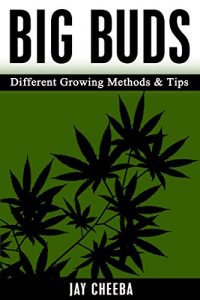 Download Marijuana: Big Buds Different Growing Methods &Tips (Growing Marijuana, Marijuana Cultivation, Cannabis, Medical Marijuana, Marijuana Horticulture) pdf, epub, ebook