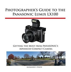 Download Photographer’s Guide to the Panasonic Lumix LX100: Getting the Most from Panasonic’s Advanced Compact Camera pdf, epub, ebook