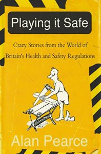 Download Playing It Safe: Crazy Stories from the World of Britain’s Health and Safety Regulations pdf, epub, ebook