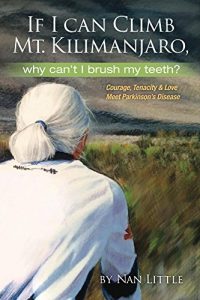 Download If I Can Climb Mt. Kilimanjaro, Why Can’t I Brush My Teeth?: Courage, Tenacity & Love Meet Parkinson’s Disease pdf, epub, ebook