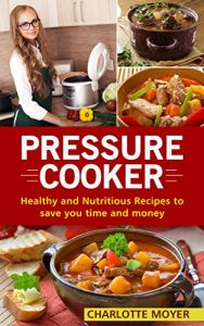 Download PRESSURE COOKER: DUMP DINNERS: Healthy and Nutritious Recipes to Save You Time and Money (Cookbook, Quick Meals, Slow Cooker, Crock Pot) pdf, epub, ebook