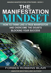 Download The Manifestation Mindset: How to Think Like A True Manifestor and Overcome the Doubts Blocking Your Success (Amazing Manifestation Strategies Book 3) pdf, epub, ebook