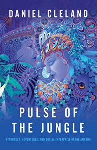 Download Pulse of the Jungle: Ayahuasca, Adventures, and Social Enterprise in the Amazon pdf, epub, ebook