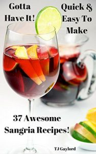 Download Gotta Have It Quick & Easy To Make 37 Awesome Sangria Recipes! pdf, epub, ebook