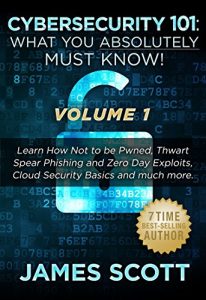 Download Cybersecurity 101: What You Absolutely Must Know! – Volume 1: Learn how not to be Pwned, Thwart Spear Phishing and Zero Day exploits, Cloud security basics and much more pdf, epub, ebook