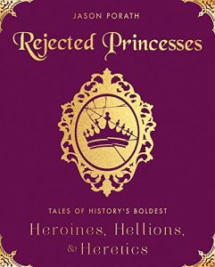 Download Rejected Princesses: Tales of History’s Boldest Heroines, Hellions, and Heretics pdf, epub, ebook