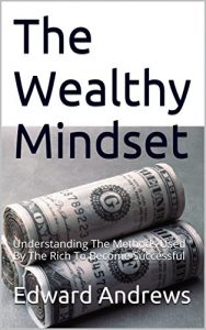 Download The Wealthy Mindset: Understanding The Methods Used By The Rich To Become Successful pdf, epub, ebook