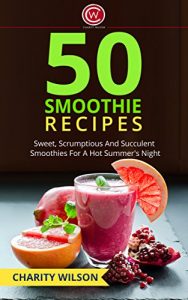 Download SMOOTHIE RECIPES: 50 Sweet, Scrumptious And Succulent Smoothies For A Hot Summer’s Night (Healthy Smoothie Recipes) (Health Wealth & Happiness Book 46) pdf, epub, ebook