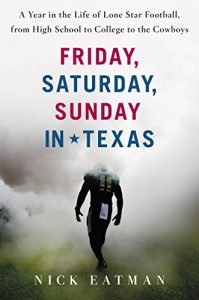 Download Friday, Saturday, Sunday in Texas: A Year in the Life of Lone Star Football, from High School to College to the Cowboys pdf, epub, ebook
