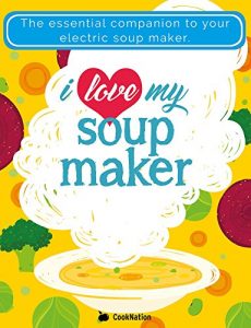 Download I Love My Soup Maker: The Only Soup Machine Recipe Book You’ll Ever Need pdf, epub, ebook