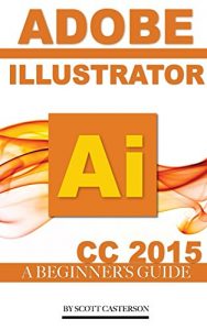 Download Adobe Illustrator Ai CC 2015: A Beginner’s Guide pdf, epub, ebook