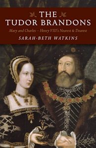 Download The Tudor Brandons: Mary and Charles – Henry VIII’s Nearest & Dearest pdf, epub, ebook