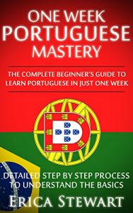 Download Portuguese: One Week Portuguese Mastery: The Complete Beginner’s Guide to Learning Portuguese in just 1 Week! Detailed Step by Step Process to Understand the Basics. pdf, epub, ebook